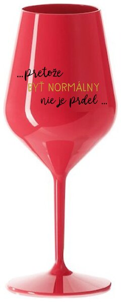 Červený nerozbitný pohár na víno 470 ml - ...PRETOŽE BYŤ NORMÁLNY NIE JE PRDEL