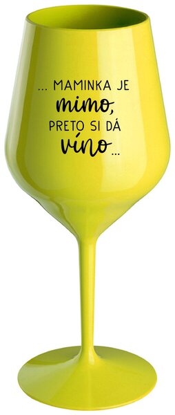 Žlutý nerozbitný pohár na víno 470 ml - ...MAMINKA JE MIMO, PRETO SI DÁ VÍNO