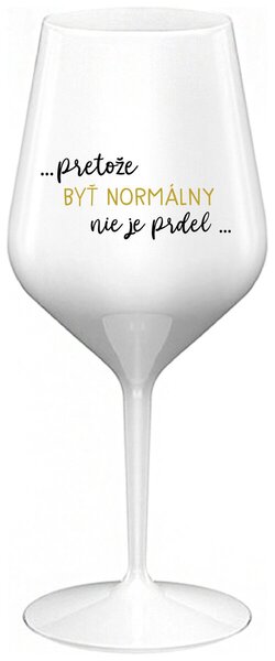 Biely nerozbitný pohár na víno 470 ml - ...PRETOŽE BYŤ NORMÁLNY NIE JE PRDEL