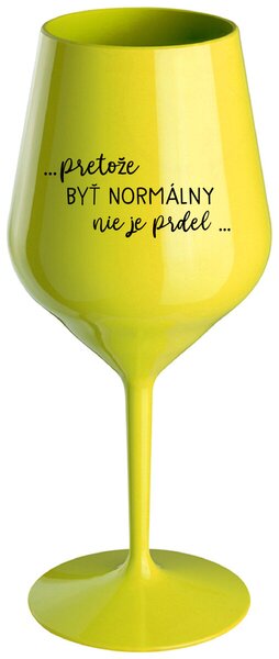 Žltý nerozbitný pohár na víno 470 ml - ...PRETOŽE BYŤ NORMÁLNY NIE JE PRDEL