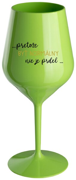 Zelený nerozbitný pohár na víno 470 ml - ...PRETOŽE BYŤ NORMÁLNY NIE JE PRDEL