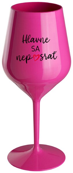 Růžový nerozbitný pohár na víno 470 ml - HLAVNE SA NEPOSRAŤ