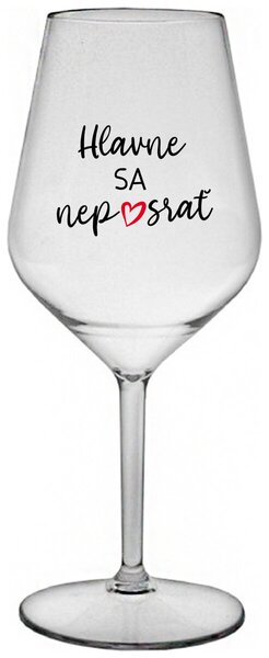 Priehľadný nerozbitný pohár na víno 470 ml - HLAVNE SA NEPOSRAŤ