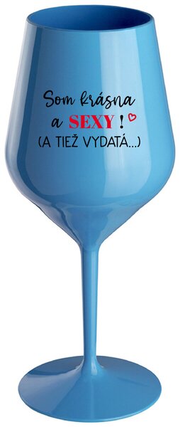 Modrý nerozbitný pohár na víno 470 ml - SOM KRÁSNA A SEXY! (A TIEŽ VYDATÁ...)