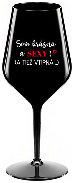Čierny nerozbitný pohár na víno 470 ml - SOM KRÁSNA A SEXY! (A TIEŽ VTIPNÁ...)