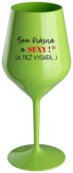 Zelený nerozbitný pohár na víno 470 ml - SOM KRÁSNA A SEXY! (A TIEŽ VYDATÁ...)