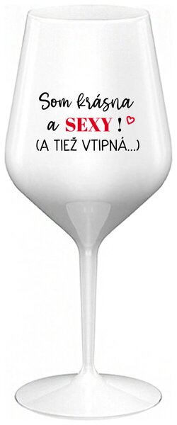 Biely nerozbitný pohár na víno 470 ml - SOM KRÁSNA A SEXY! (A TIEŽ VTIPNÁ...)