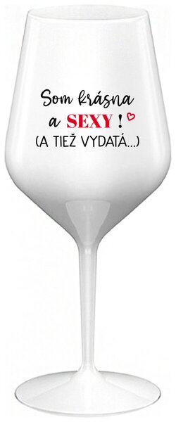 Biely nerozbitný pohár na víno 470 ml - SOM KRÁSNA A SEXY! (A TIEŽ VYDATÁ...)