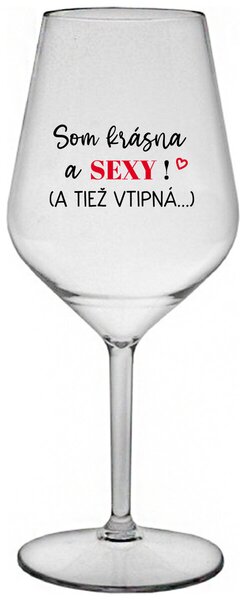 Priehľadný nerozbitný pohár na víno 470 ml - SOM KRÁSNA A SEXY! (A TIEŽ VTIPNÁ...)