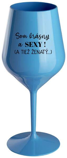 Modrý nerozbitný pohár na víno 470 ml - SOM KRÁSNY A SEXY! (A TIEŽ ŽENATÝ...)