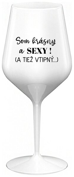 Biely nerozbitný pohár na víno 470 ml - SOM KRÁSNY A SEXY! (A TIEŽ VTIPNÝ...)