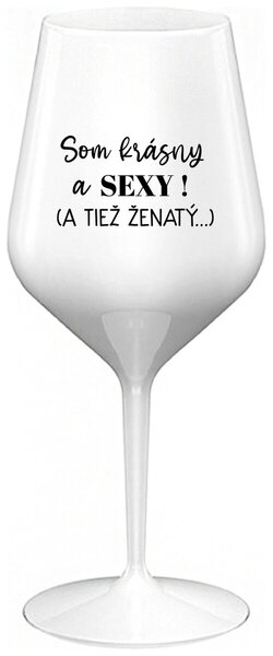 Biely nerozbitný pohár na víno 470 ml - SOM KRÁSNY A SEXY! (A TIEŽ ŽENATÝ...)