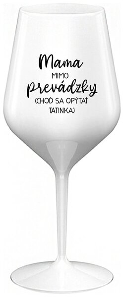 Biely nerozbitný pohár na víno 470 ml - MAMA MIMO PREVÁDZKY (CHOĎ SA OPÝTAŤ TATINKA)