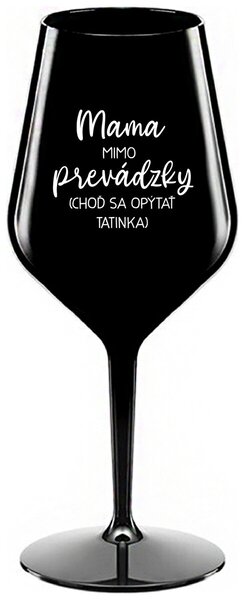 Čierny nerozbitný pohár na víno 470 ml - MAMA MIMO PREVÁDZKY (CHOĎ SA OPÝTAŤ TATINKA)