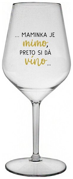 Priehľadný nerozbitný pohár na víno 470 ml - ...MAMINKA JE MIMO, PRETO SI DÁ VÍNO