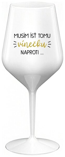 Biely nerozbitný pohár na víno 470 ml - MUSÍM ÍSŤ TOMU VÍNEČKU NAPROTI