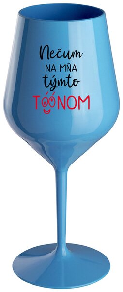 Modrý nerozbitný pohár na víno 470 ml - NEČUM NA MŇA TÝMTO TÓÓNOM