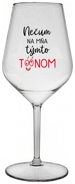 Priehľadný nerozbitný pohár na víno 470 ml - NEČUM NA MŇA TÝMTO TÓÓNOM