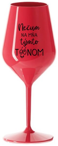 Červený nerozbitný pohár na víno 470 ml - NEČUM NA MŇA TÝMTO TÓÓNOM