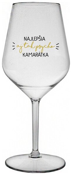 Priehľadný nerozbitný pohár na víno 470 ml - NAJLEPŠIA AJ TAK PSYCHO KAMARÁTKA