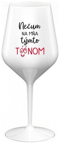 Biely nerozbitný pohár na víno 470 ml - NEČUM NA MŇA TÝMTO TÓÓNOM