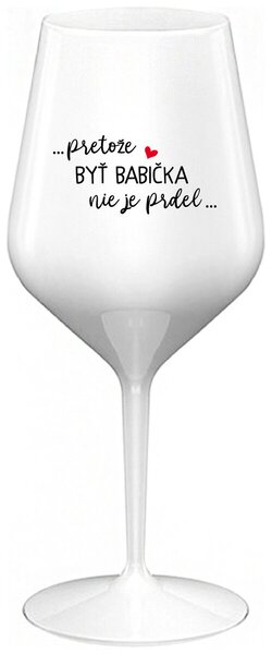 Biely nerozbitný pohár na víno 470 ml - ...PRETOŽE BYŤ BABIČKA NIE JE PRDEL