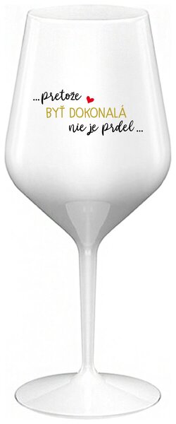 Biely nerozbitný pohár na víno 470 ml - ...PRETOŽE BYŤ DOKONALÁ NIE JE PRDEL