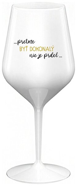 Biely nerozbitný pohár na víno 470 ml - ...PRETOŽE BYŤ DOKONALÝ NIE JE PRDEL
