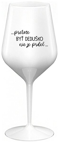 Biely nerozbitný pohár na víno 470 ml - ...PRETOŽE BYŤ DEDUŠKO NIE JE PRDEL