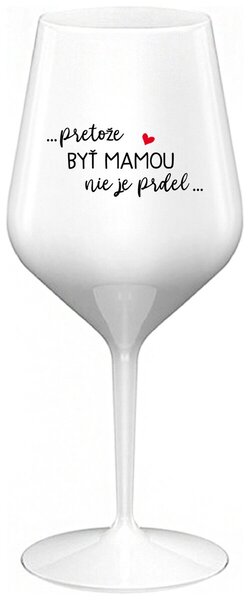 Biely nerozbitný pohár na víno 470 ml - ...PRETOŽE BYŤ MAMOU NIE JE PRDEL