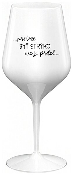 Biely nerozbitný pohár na víno 470 ml - ...PRETOŽE BYŤ STRÝKO NIE JE PRDEL
