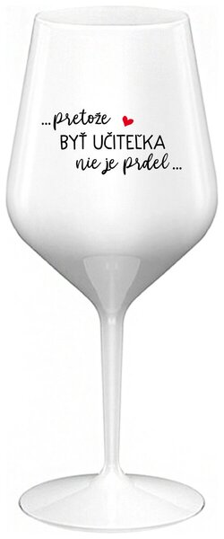 Biely nerozbitný pohár na víno 470 ml - ...PRETOŽE BYŤ UČITEĽKA NIE JE PRDEL