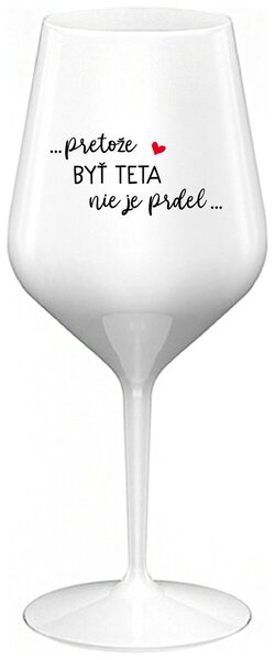 Biely nerozbitný pohár na víno 470 ml - ...PRETOŽE BYŤ TETA NIE JE PRDEL