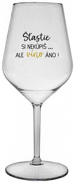 Priehľadný nerozbitný pohár na víno 470 ml - ŠTĚSTÍ SI NEKOUPÍŠ...ALE VÍNO JO!