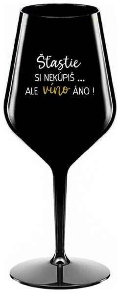 Čierny nerozbitný pohár na víno 470 ml - ŠTĚSTÍ SI NEKOUPÍŠ...ALE VÍNO JO!