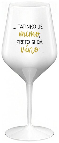 Biely nerozbitný pohár na víno 470 ml - ...TATINKO JE MIMO, PRETO SI DÁ VÍNO