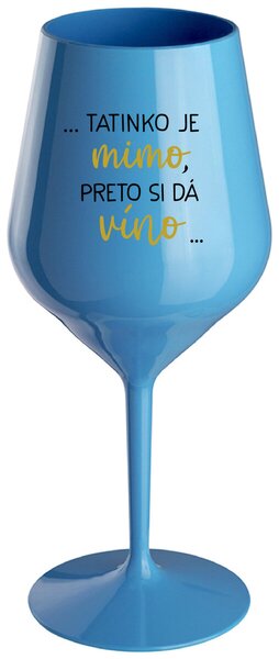 Modrý nerozbitný pohár na víno 470 ml - ...TATINKO JE MIMO, PRETO SI DÁ VÍNO