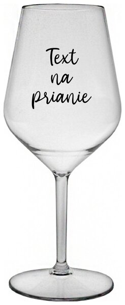 Priehľadný nerozbitný pohár na víno 470 ml - TEXT NA PRIANIE