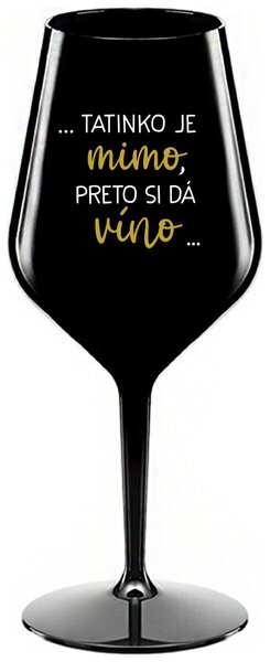 Čierny nerozbitný pohár na víno 470 ml - ...TATINKO JE MIMO, PRETO SI DÁ VÍNO