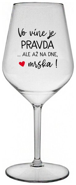 Priehľadný nerozbitný pohár na víno 470 ml - VO VÍNE JE PRAVDA...ALE AŽ NA DNE, MRŠKA!