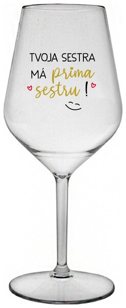 Priehľadný nerozbitný pohár na víno 470 ml - TVOJA SESTRA MÁ PRIMA SESTRU!