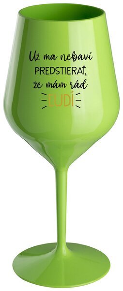 Zelený nerozbitný pohár na víno 470 ml - UŽ MA NEBAVÍ PREDSTIERAŤ, ŽE MÁM RÁD ĽUDÍ