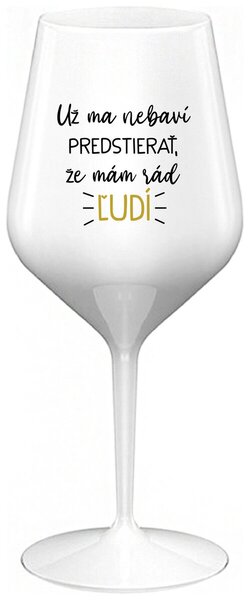 Biely nerozbitný pohár na víno 470 ml - UŽ MA NEBAVÍ PREDSTIERAŤ, ŽE MÁM RÁD ĽUDÍ