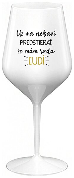 Biely nerozbitný pohár na víno 470 ml - UŽ MA NEBAVÍ PREDSTIERAŤ, ŽE MÁM RADA ĽUDÍ