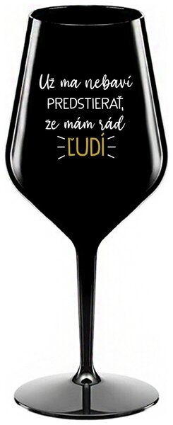 Čierny nerozbitný pohár na víno 470 ml - UŽ MA NEBAVÍ PREDSTIERAŤ, ŽE MÁM RÁD ĽUDÍ