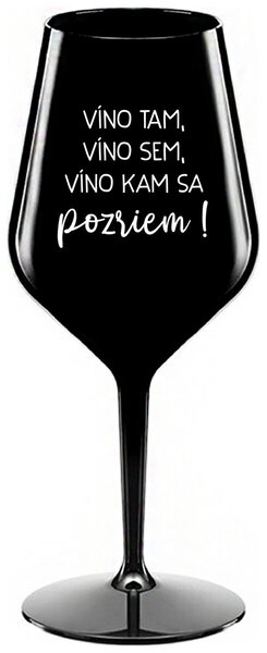 Čierny nerozbitný pohár na víno 470 ml - VÍNO TAM, VÍNO SEM, VÍNO KAM SA POZRIEM!