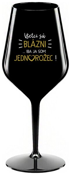 Čierny nerozbitný pohár na víno 470 ml - VŠETCI SÚ BLÁZNI...IBA JA SOM JEDNOROŽEC!